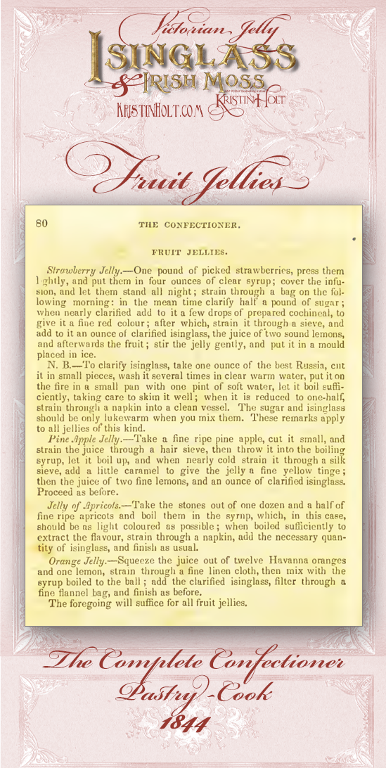 Kristin Holt | Victorian Jelly: Isinglass and Irish Moss. From The Complete Confectioner Pastry-Cook, published 1844: Fruit Jellies: Strawberry Jelly, instructions to clarify Isinglass, Pine Apple Jelly, Jelly of Apricots, and Orange Jelly.