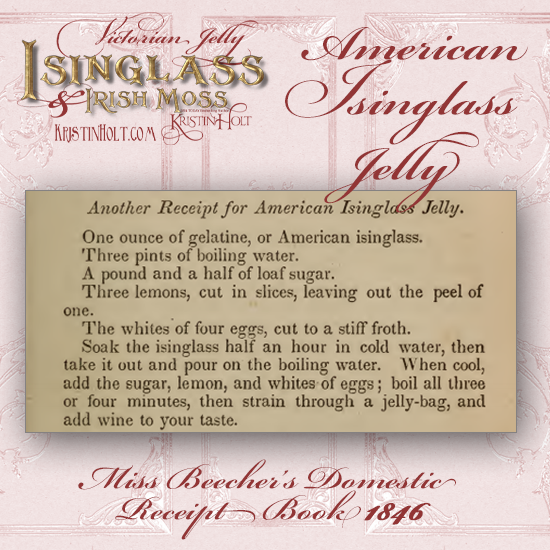 Kristin Holt | Victorian Jelly: Isinglass and Irish Moss. Recipe for American Isinglass Jelly. From Miss Beecher's Domestic Receipt Book, 1846.