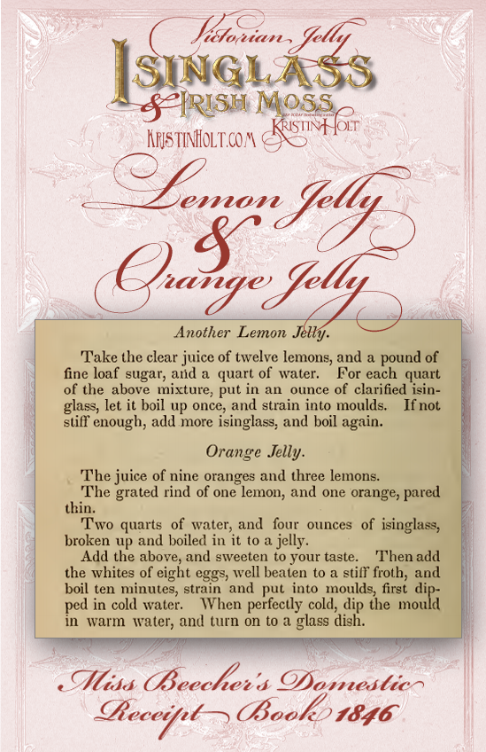 Kristin Holt | Victorian Jelly: Isinglass and Irish Moss. Lemon Jelly and Orange Jelly recipes, employing isinglass. From Miss Beecher's Domestic Receipt Book, 1846.