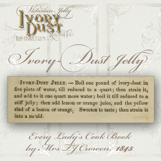 Kristin Holt | Victorian Jelly: Ivory-Dust. An Ivory-Dust Jelly Recipe from Every Lady's Cook Book, 1845.