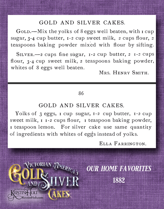 Kristin Holt | Victorian America's Gold and Silver Cakes. Two pair of recipes published in Our Home Favorites, 1882.