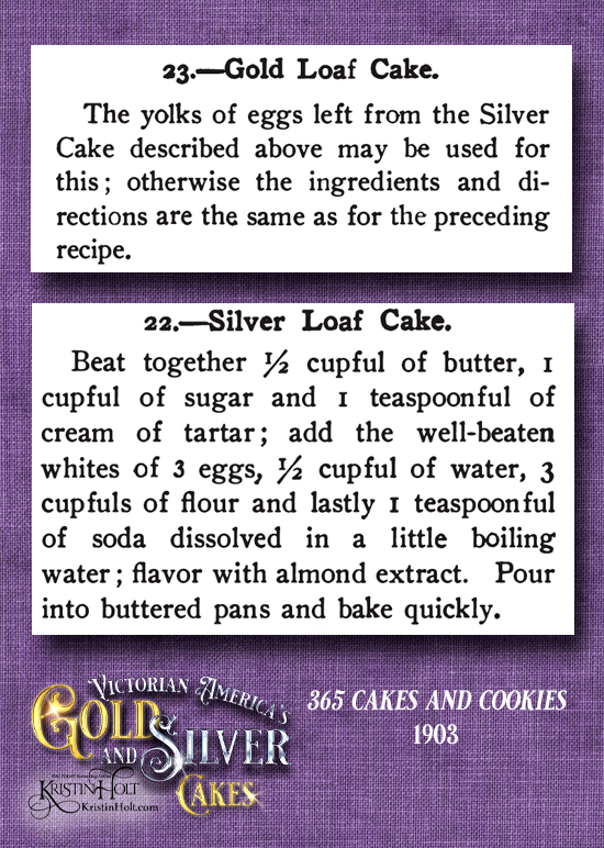 Kristin Holt | Victorian American Gold and Silver Cakes. Gold Loaf Cake and Silver Loaf Cake published in 365 Cakes and Cookies, 1903.