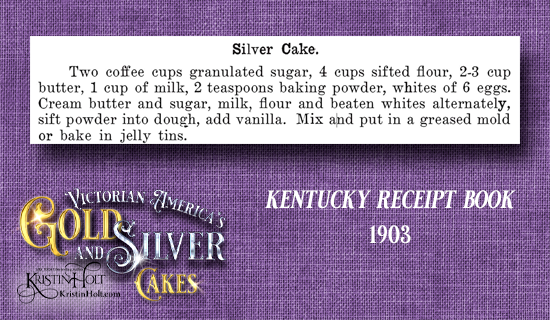 Kristin Holt | Victorian America's Gold and Silver Cakes. Silver Cake recipe from Kentucky Receipt Book, 1903.