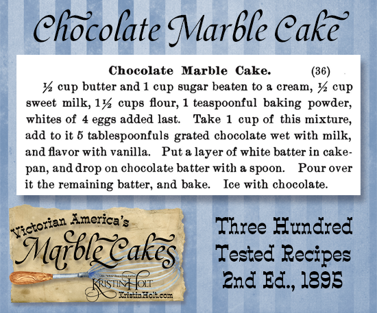 Kristin Holt | Victorian America's Marble Cakes. Chocolate Marble Cake recipe from Three Hundred Tested Recipes, 2nd Edition, published 1895.