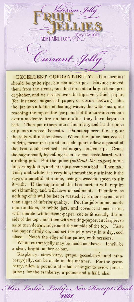 Kristin Holt | Victorian Jelly: Fruit Jellies. Currant Jelly recipe with detailed instructions. From Miss Leslie's Lady's New Receipt Book, 1851.