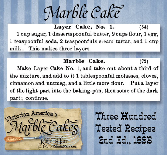 Kristin Holt | Victorian America's Marble Cakes. Marble Cake recipe (spice) published in Three Hundred Tested Recipes, 2nd Edition, 1895.