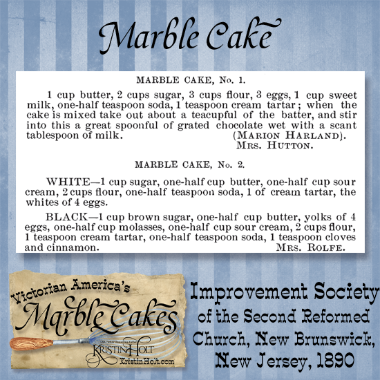 Kristin Holt | Victorian America's Marble Cakes. Two Marble Cake Recipes published in Improvement Society of the Second Reformed Church of New Brunswick, New Jersey, Cook Book, 1890. One chocolate example and one spice. Note the use of brown sugar, sour cream, cream (of) tartar, and baking soda.