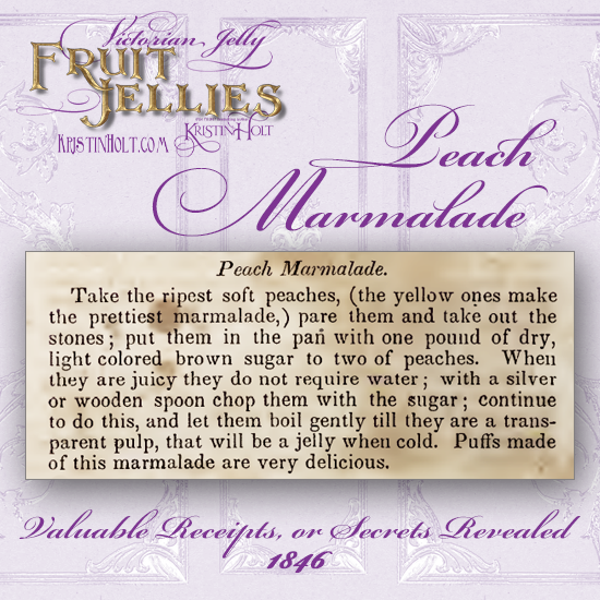 Kristin Holt | Victorian Jellies: Fruit Jellies. Peach Marmalade recipe from Valuable Receipts, or Secrets Revealed. Published 1846.