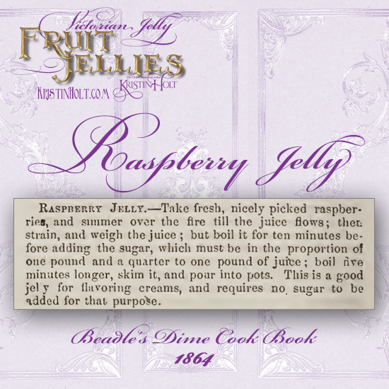 Kristin Holt | Victorian Jelly: Fruit Jellies. Recipe for Raspberry Jelly. From Beadle's Dime Cook Book, 1864.
