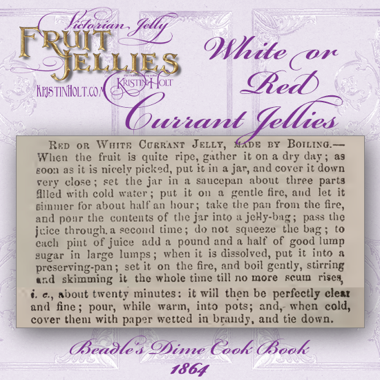 Kristin Holt | Victorian Jelly: Fruit Jellies. White or Red Currant Jelly Recipes, "made by boiling," essentially in a double-boiler. Note the informative instructions. From Beadle's Dime Cook Book, 1864.