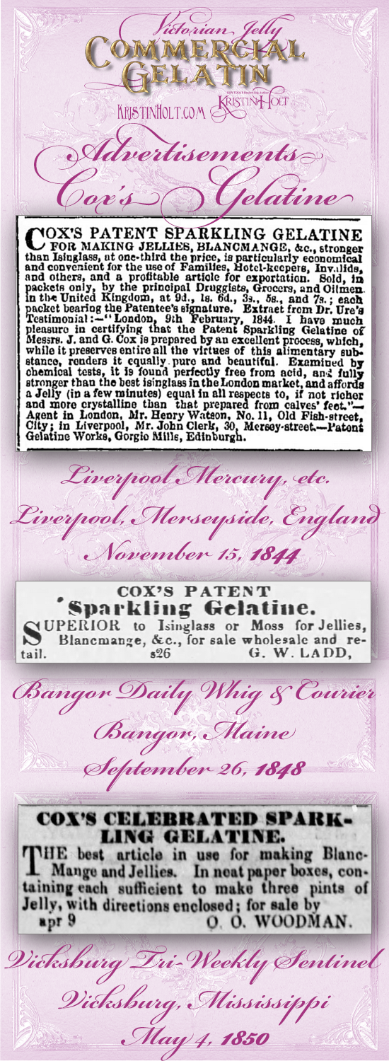 Kristin Holt | Victorian Jelly: Commercial Gelatin. Cox's Gelatine advertises in Liverpool, England (1844); Bangor, Maine (1848); and Vicksburg, Mississippi (1850).