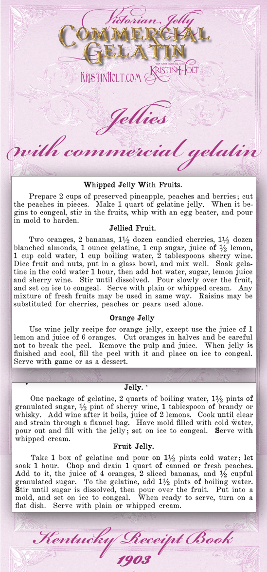 Kristin Holt | Victorian Jelly: Commercial Gelatin. 5 Jelly recipes featuring "loaded" (fruits, nuts, wine, cream, etc.). From Kentucky Receipt book, 1903.