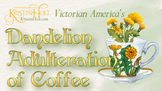 Kristin Holt | Victorian America's Dandelion Adulteration of Coffee