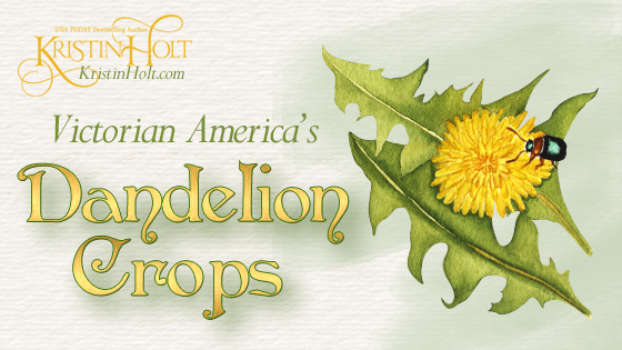 Kristin Holt | Victorian America's Dandelion Crops