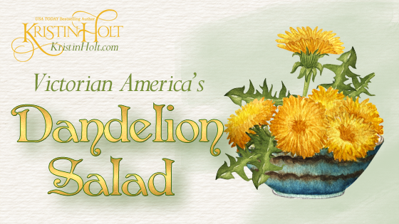 Kristin Holt | Victorian America's Dandelion Salad