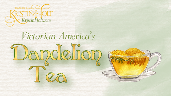 Kristin Holt | Victorian America's Dandelion Tea