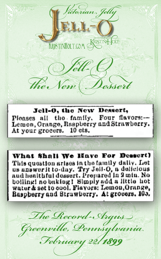 Kristin Holt | Victorian Jelly: Jell-O. Jell-O, the New Dessert. Advertised in Record-Argus of Greenville, Pennsylvania on February 22, 1899. Feb 1899